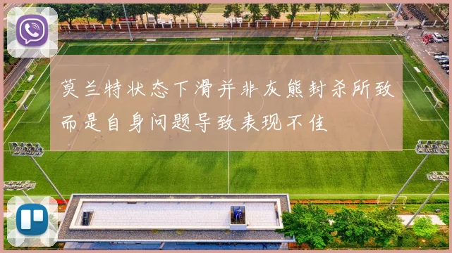 莫兰特状态下滑并非灰熊封杀所致而是自身问题导致表现不佳